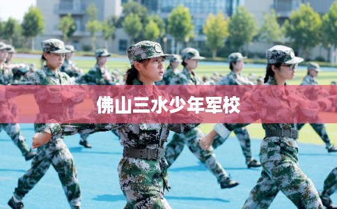 佛山三水少年军校