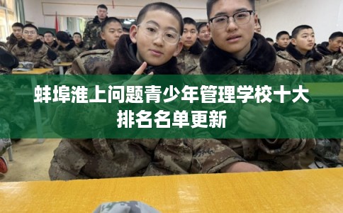 蚌埠淮上问题青少年管理学校十大排名名单更新