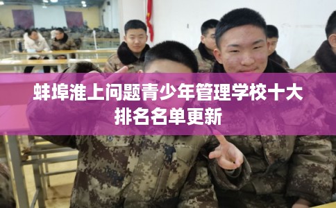 蚌埠淮上问题青少年管理学校十大排名名单更新