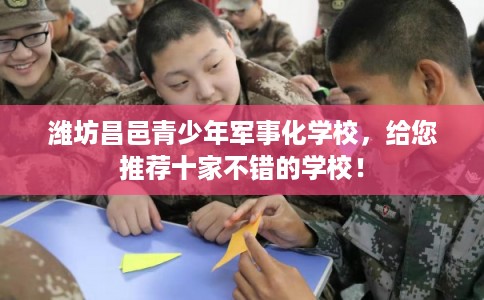 潍坊昌邑青少年军事化学校，给您推荐十家不错的学校！
