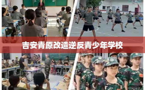 吉安青原改造逆反青少年学校