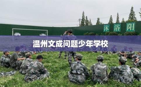 温州文成问题少年学校