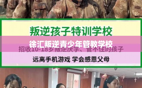 徐汇叛逆青少年管教学校 徐汇叛逆青少年管教学校