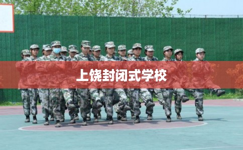上饶封闭式学校