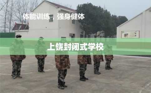 上饶封闭式学校