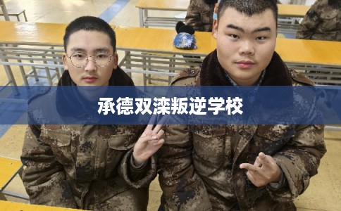 承德双滦叛逆学校 承德双滦叛逆学校