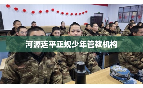 河源连平正规少年管教机构