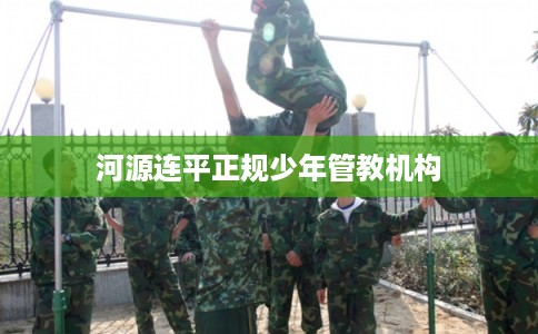 河源连平正规少年管教机构