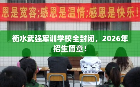 衡水武强军训学校全封闭，2026年招生简章！