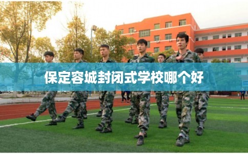 保定容城封闭式学校哪个好
