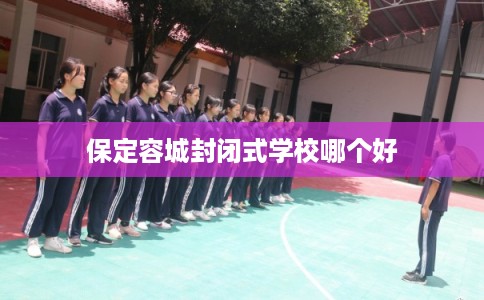 保定容城封闭式学校哪个好