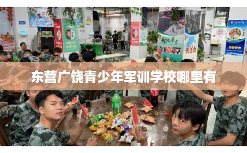 东营广饶青少年军训学校哪里有