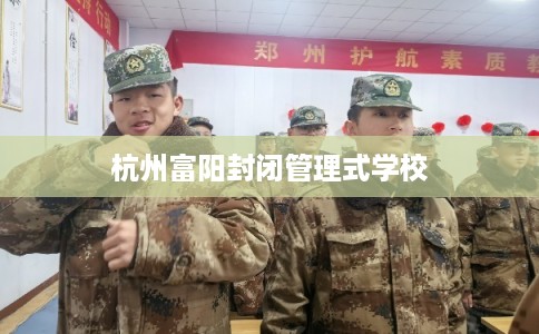 杭州富阳封闭管理式学校