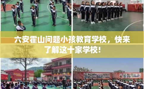 六安霍山问题小孩教育学校，快来了解这十家学校!