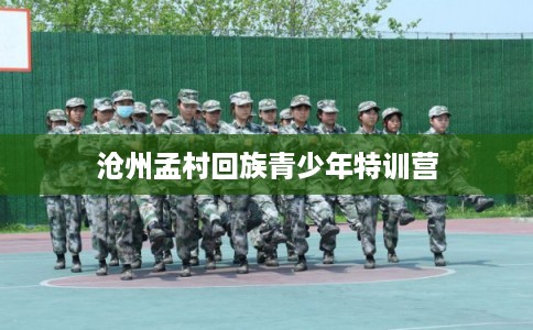 沧州孟村回族青少年特训营