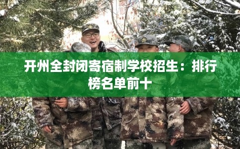 开州全封闭寄宿制学校招生:排行榜名单前十 开州全封闭寄宿制学校招生:排行榜名单前十