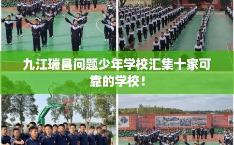 九江瑞昌问题少年学校汇集十家可靠的学校！