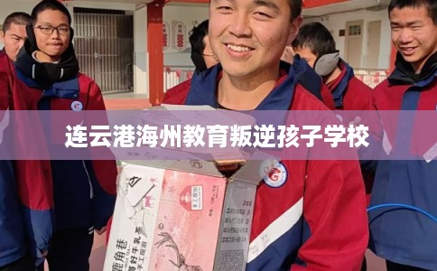 连云港海州教育叛逆孩子学校