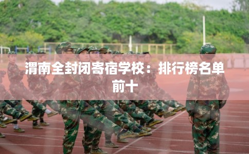 渭南全封闭寄宿学校：排行榜名单前十