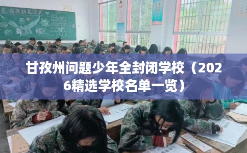 甘孜州问题少年全封闭学校（2026精选学校名单一览）