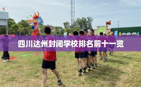 四川达州封闭学校排名前十一览