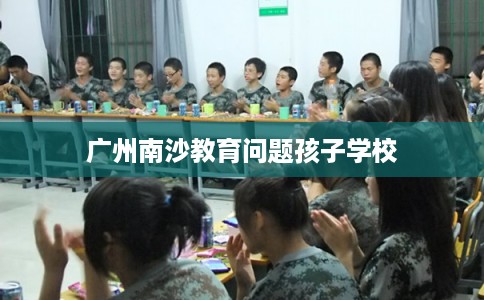 广州南沙教育问题孩子学校