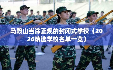 马鞍山当涂正规的封闭式学校（2026精选学校名单一览）