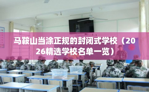 马鞍山当涂正规的封闭式学校（2026精选学校名单一览）