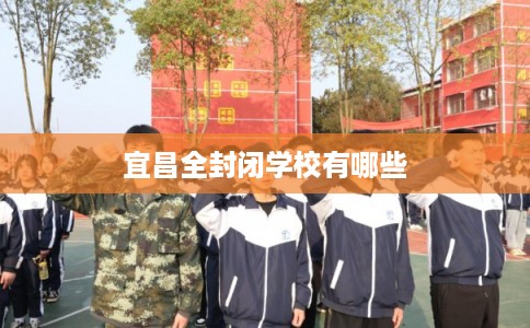 宜昌全封闭学校有哪些