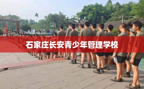 石家庄长安青少年管理学校