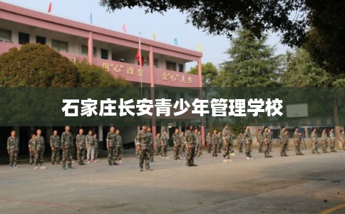 石家庄长安青少年管理学校