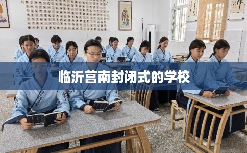 临沂莒南封闭式的学校