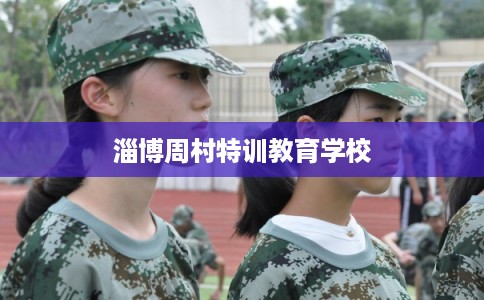淄博周村特训教育学校 淄博周村特训教育学校
