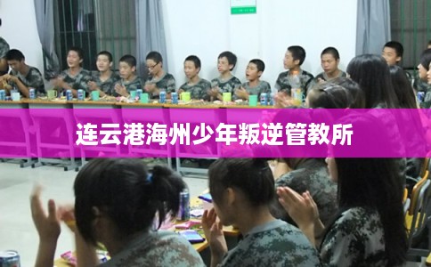 连云港海州少年叛逆管教所