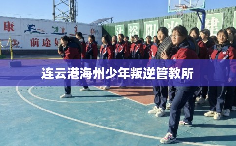 连云港海州少年叛逆管教所