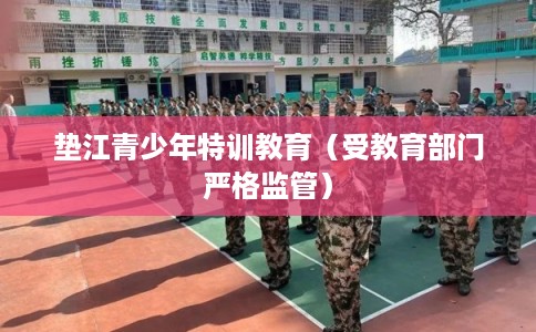 垫江青少年特训教育(受教育部门严格监管) 垫江青少年特训教育(受教育部门严格监管)