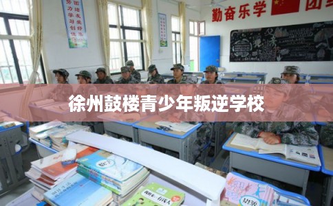 徐州鼓楼青少年叛逆学校