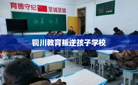 铜川教育叛逆孩子学校 铜川教育叛逆孩子学校