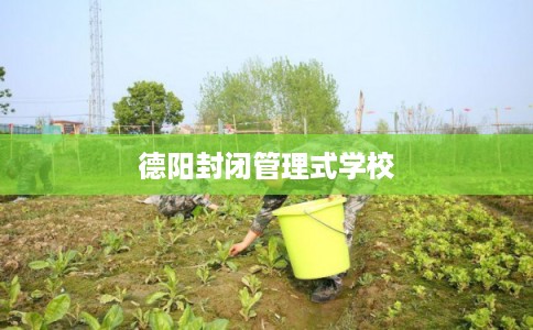 德阳封闭管理式学校