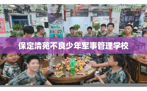 保定清苑不良少年军事管理学校