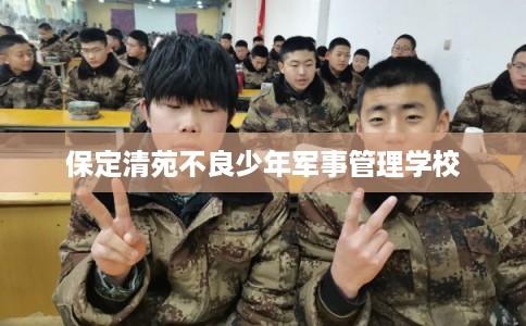 保定清苑不良少年军事管理学校