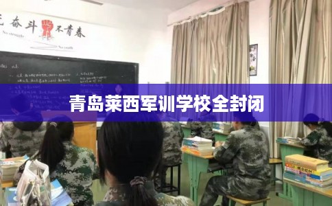 青岛莱西军训学校全封闭