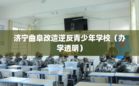 济宁曲阜改造逆反青少年学校（办学透明）