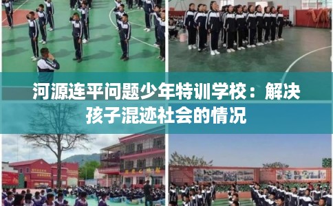 河源连平问题少年特训学校：解决孩子混迹社会的情况