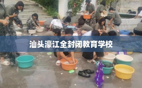 汕头濠江全封闭教育学校