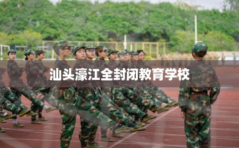 汕头濠江全封闭教育学校