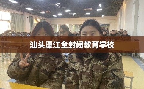 汕头濠江全封闭教育学校