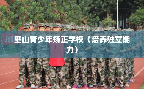 巫山青少年矫正学校（培养独立能力）