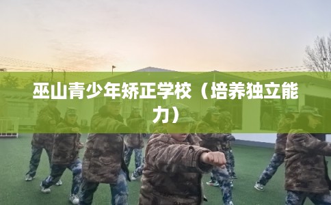 巫山青少年矫正学校（培养独立能力）