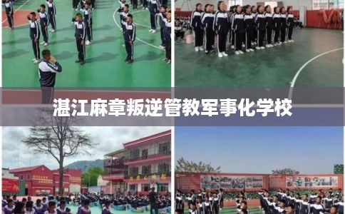 湛江麻章叛逆管教军事化学校